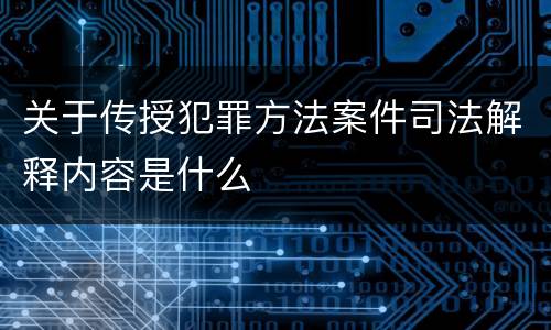 关于传授犯罪方法案件司法解释内容是什么
