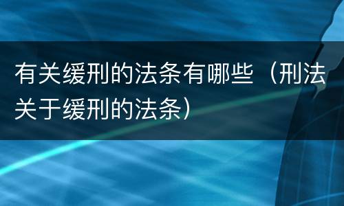 有关缓刑的法条有哪些（刑法关于缓刑的法条）