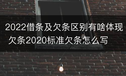 2022借条及欠条区别有啥体现 欠条2020标准欠条怎么写