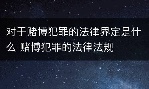 对于赌博犯罪的法律界定是什么 赌博犯罪的法律法规