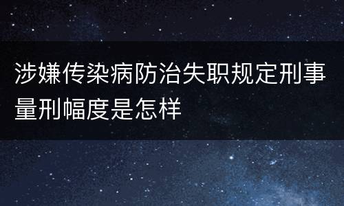 涉嫌传染病防治失职规定刑事量刑幅度是怎样
