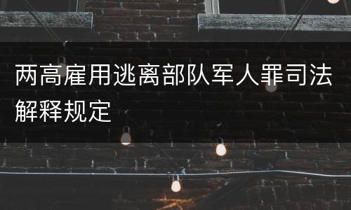 两高雇用逃离部队军人罪司法解释规定