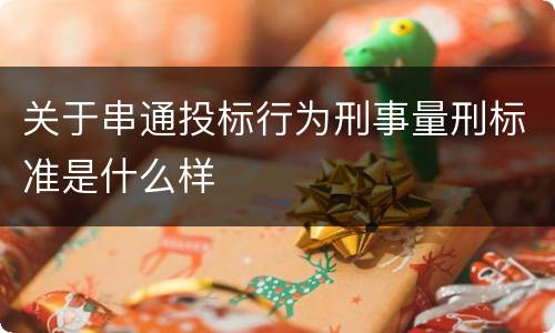 关于串通投标行为刑事量刑标准是什么样