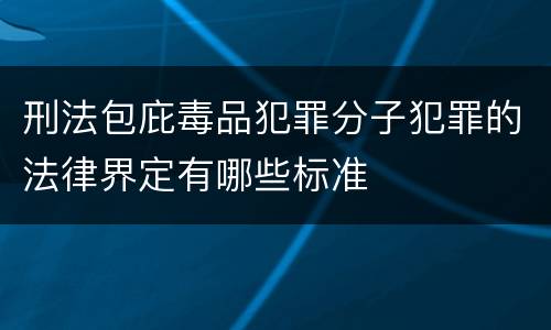 刑法包庇毒品犯罪分子犯罪的法律界定有哪些标准