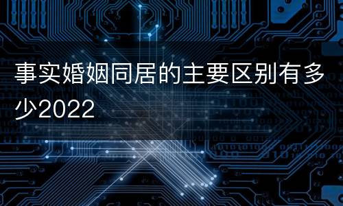 事实婚姻同居的主要区别有多少2022