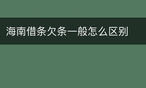 海南借条欠条一般怎么区别