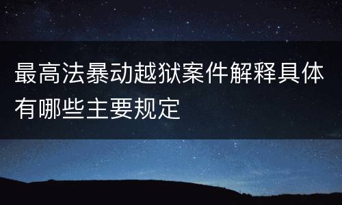最高法暴动越狱案件解释具体有哪些主要规定