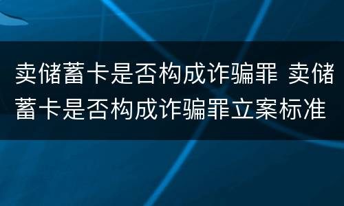 卖储蓄卡是否构成诈骗罪 卖储蓄卡是否构成诈骗罪立案标准