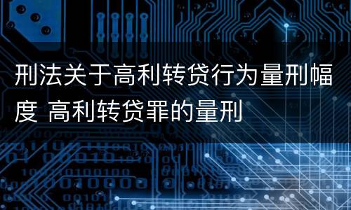 刑法关于高利转贷行为量刑幅度 高利转贷罪的量刑