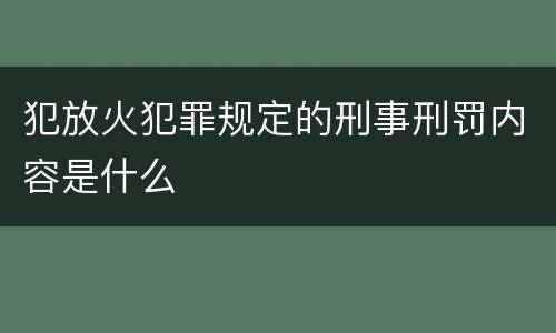 犯放火犯罪规定的刑事刑罚内容是什么
