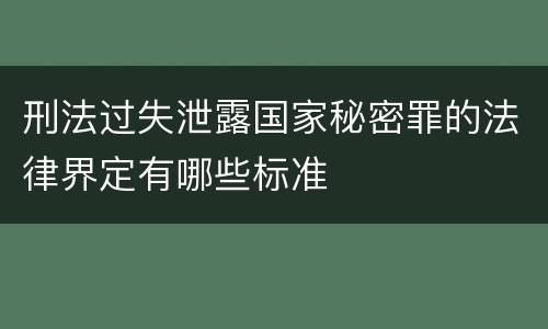 刑法过失泄露国家秘密罪的法律界定有哪些标准