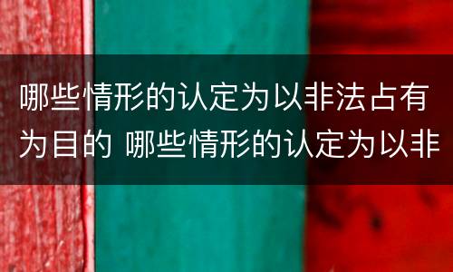 哪些情形的认定为以非法占有为目的 哪些情形的认定为以非法占有为目的行为