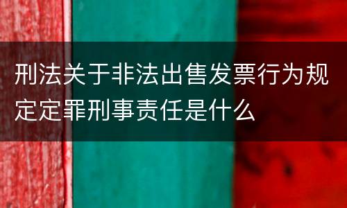 刑法关于非法出售发票行为规定定罪刑事责任是什么