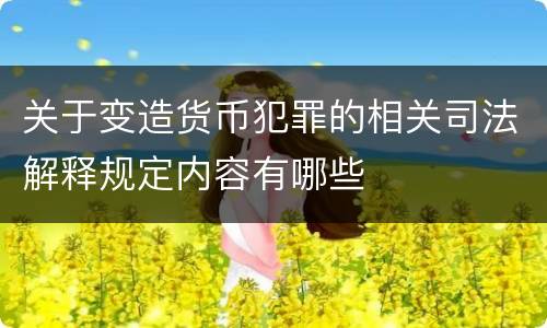 关于变造货币犯罪的相关司法解释规定内容有哪些