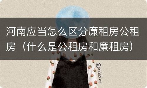 河南应当怎么区分廉租房公租房（什么是公租房和廉租房）