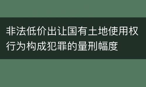 非法低价出让国有土地使用权行为构成犯罪的量刑幅度