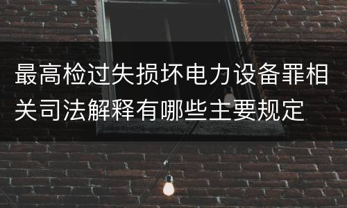 最高检过失损坏电力设备罪相关司法解释有哪些主要规定