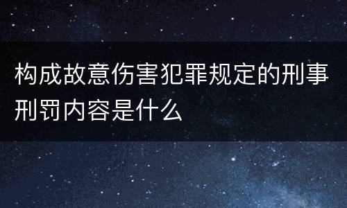 构成故意伤害犯罪规定的刑事刑罚内容是什么