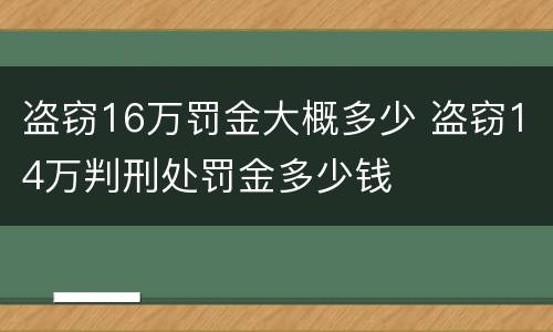 盗窃16万罚金大概多少 盗窃14万判刑处罚金多少钱