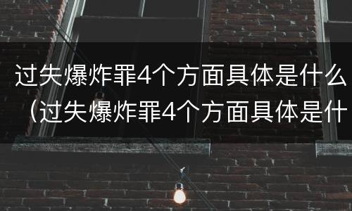 过失爆炸罪4个方面具体是什么（过失爆炸罪4个方面具体是什么内容）