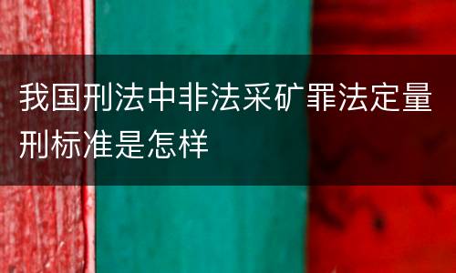 我国刑法中非法采矿罪法定量刑标准是怎样