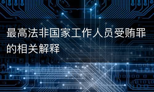 最高法非国家工作人员受贿罪的相关解释