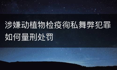 涉嫌动植物检疫徇私舞弊犯罪如何量刑处罚