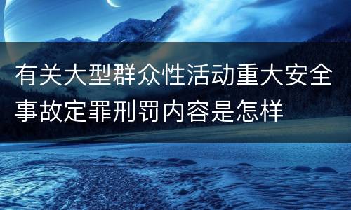 有关大型群众性活动重大安全事故定罪刑罚内容是怎样