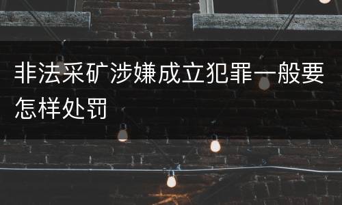 非法采矿涉嫌成立犯罪一般要怎样处罚