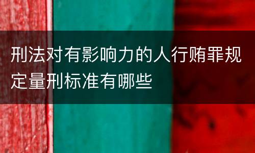 刑法对有影响力的人行贿罪规定量刑标准有哪些