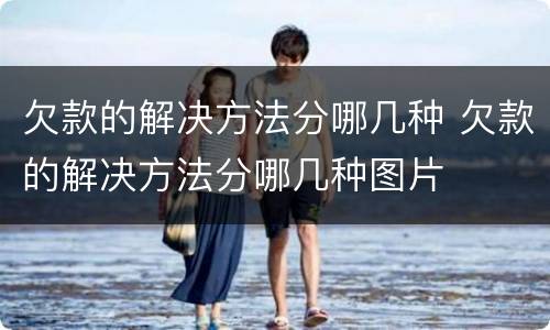 欠款的解决方法分哪几种 欠款的解决方法分哪几种图片