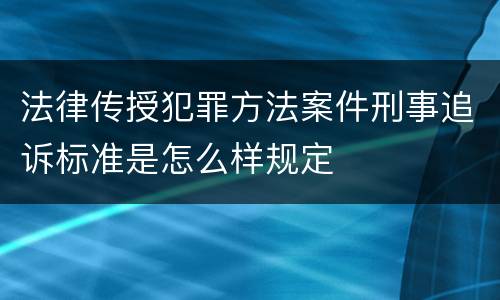 法律传授犯罪方法案件刑事追诉标准是怎么样规定