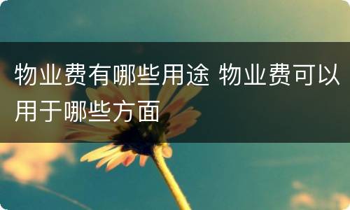物业费有哪些用途 物业费可以用于哪些方面