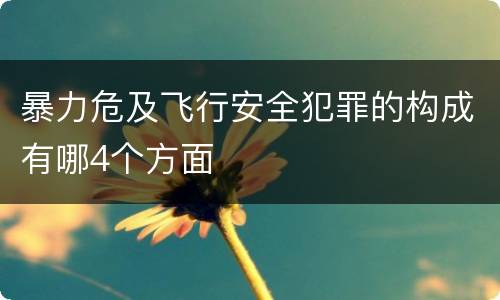 暴力危及飞行安全犯罪的构成有哪4个方面