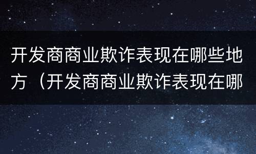 开发商商业欺诈表现在哪些地方（开发商商业欺诈表现在哪些地方上）