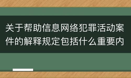关于帮助信息网络犯罪活动案件的解释规定包括什么重要内容