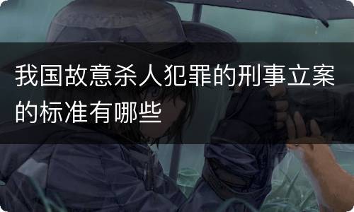 我国故意杀人犯罪的刑事立案的标准有哪些