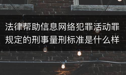 法律帮助信息网络犯罪活动罪规定的刑事量刑标准是什么样的
