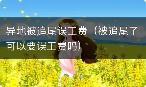 异地被追尾误工费（被追尾了可以要误工费吗）