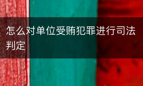 怎么对单位受贿犯罪进行司法判定