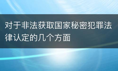 对于非法获取国家秘密犯罪法律认定的几个方面