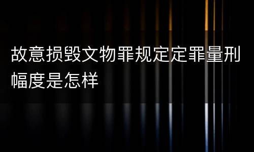 故意损毁文物罪规定定罪量刑幅度是怎样