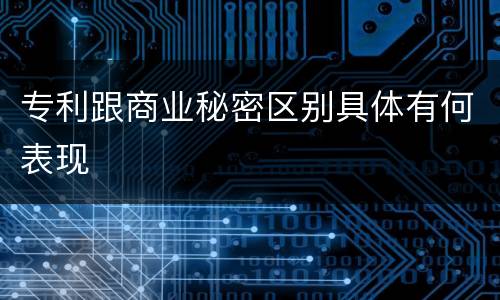 专利跟商业秘密区别具体有何表现