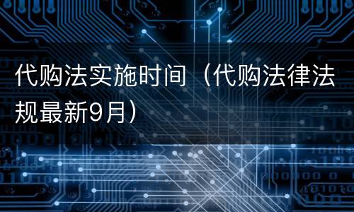 代购法实施时间（代购法律法规最新9月）