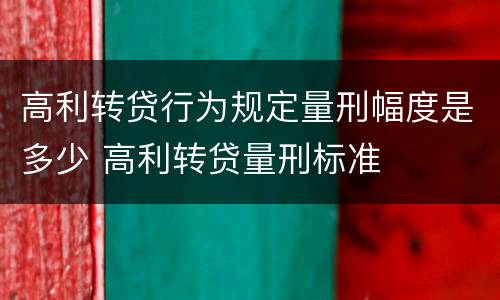 高利转贷行为规定量刑幅度是多少 高利转贷量刑标准
