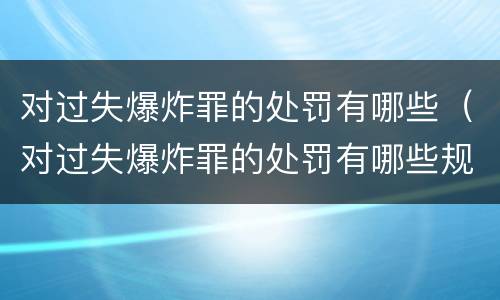 对过失爆炸罪的处罚有哪些（对过失爆炸罪的处罚有哪些规定）