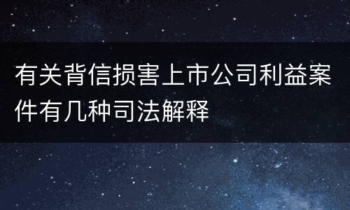 有关背信损害上市公司利益案件有几种司法解释