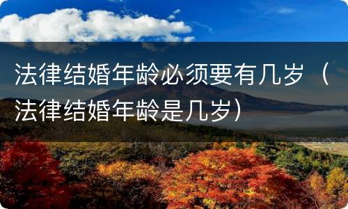 法律结婚年龄必须要有几岁（法律结婚年龄是几岁）