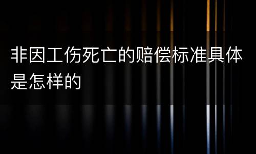 非因工伤死亡的赔偿标准具体是怎样的