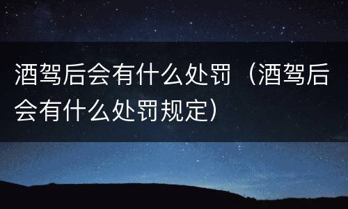 酒驾后会有什么处罚（酒驾后会有什么处罚规定）
